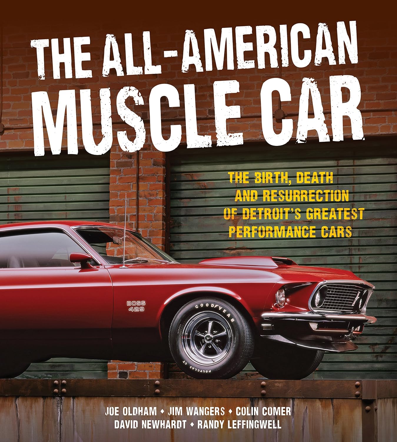 The All-American Muscle Car: The Birth, Death and Resurrection of Detroit's Greatest Performance Cars by Randy Leffingwell, Joe Oldham, Jim Wangers, and Colin Comer