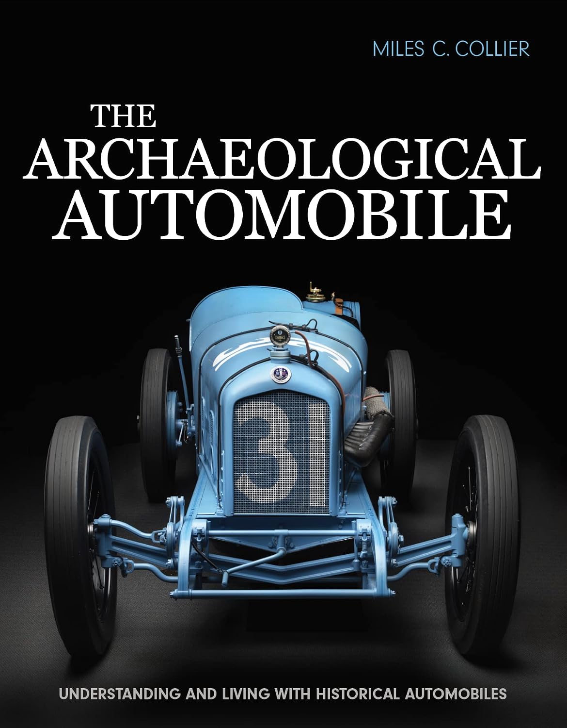 The Archaeological Automobile: Understanding and Living with Historical Automobiles by Miles Collier