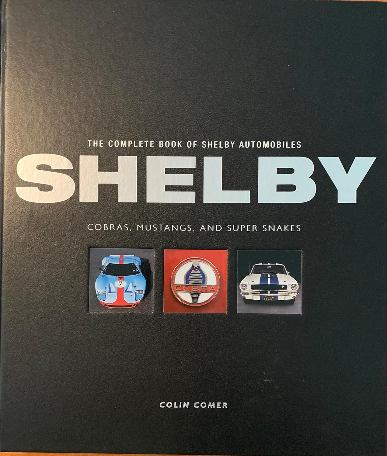The Complete Book of Shelby Automobiles: Cobras, Mustangs, and Super Snakes by Colin Comer