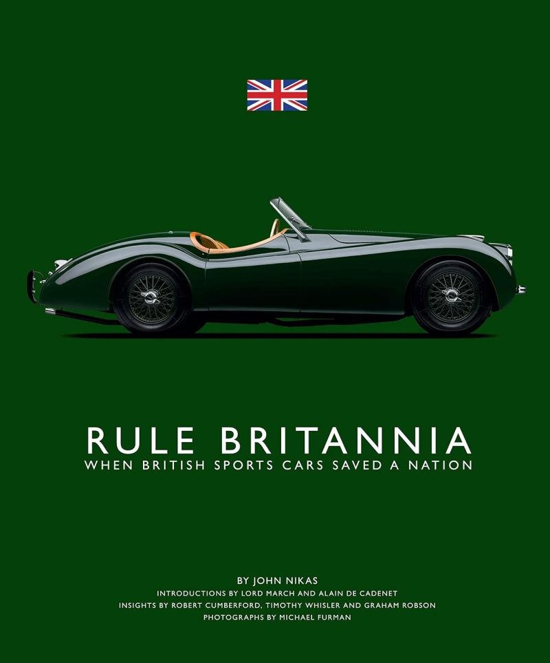 Rule Britannia, When British Sports Cars Saved a Nation, by John Nikas, Michael Furman, Robert Cumberford, and Lord March
