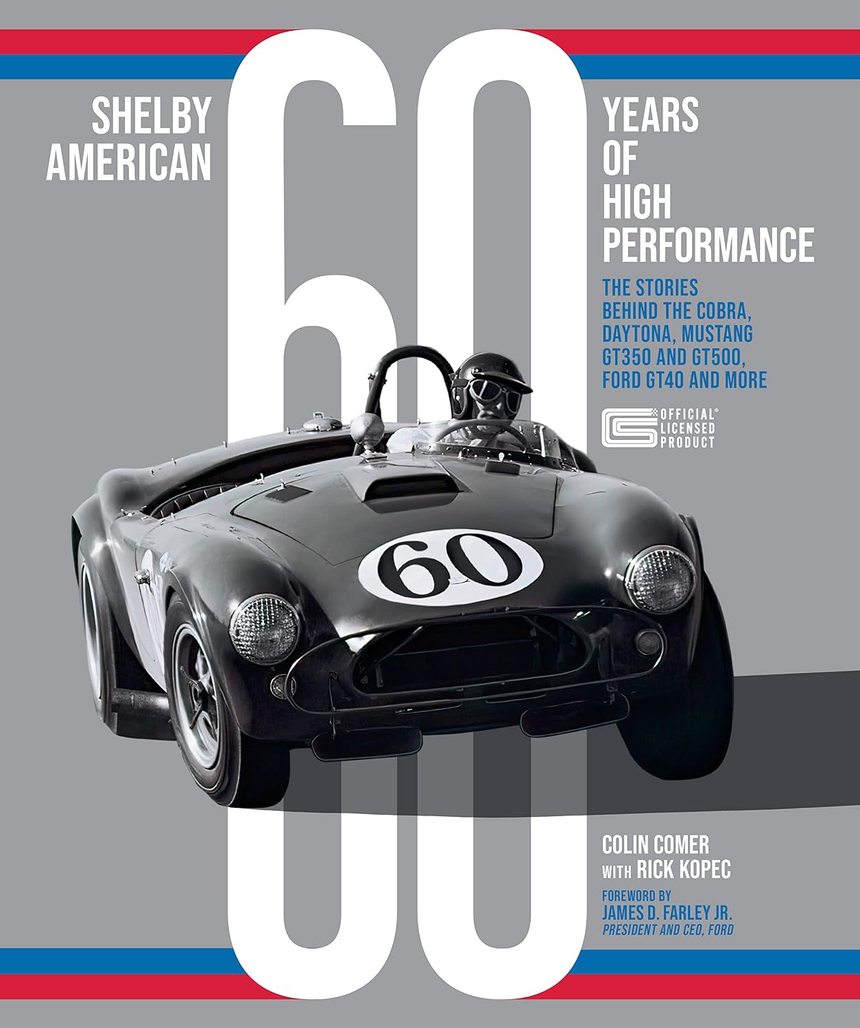 Shelby American 60 Years of High Performance: The Stories Behind the Cobra, Daytona, Mustang GT350 and GT500, Ford GT40 and More by Colin Comer