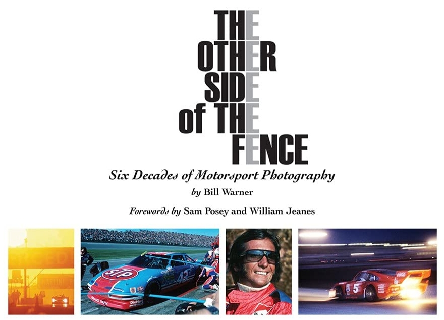 The Other Side of the Fence: Six Decades of Motorsport Photography by Bill Warner, Sam Posey, William Jeanes