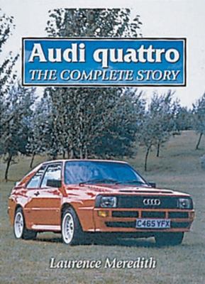 Audi Quattro: The Complete Story by Laurence Meredith