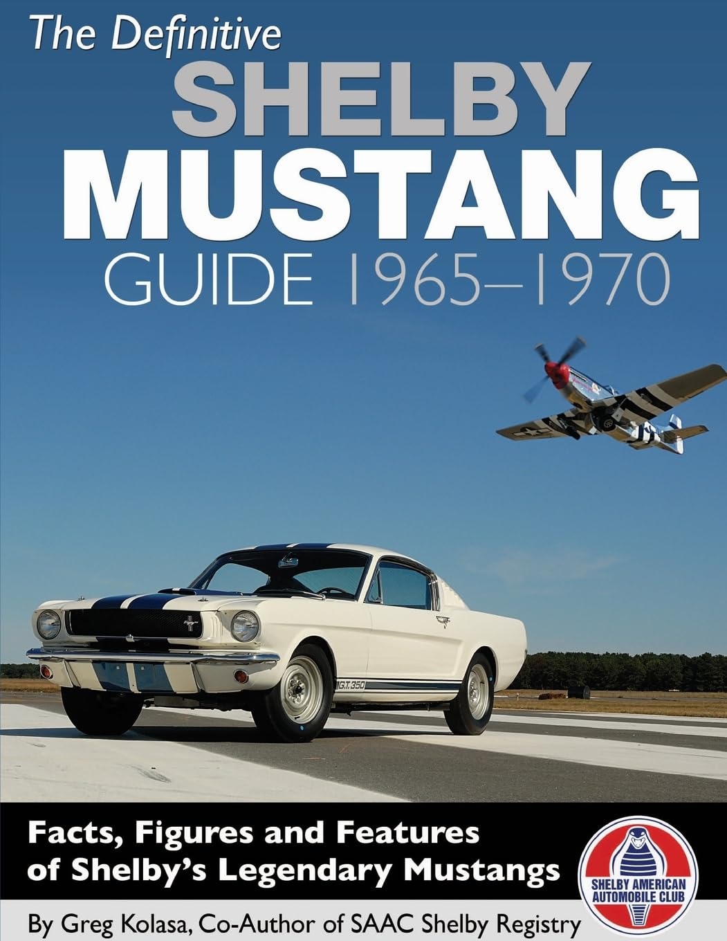 The Definitive Shelby Mustang Guide: 1965-1970: 1965-1970 by Greg Kolasa
