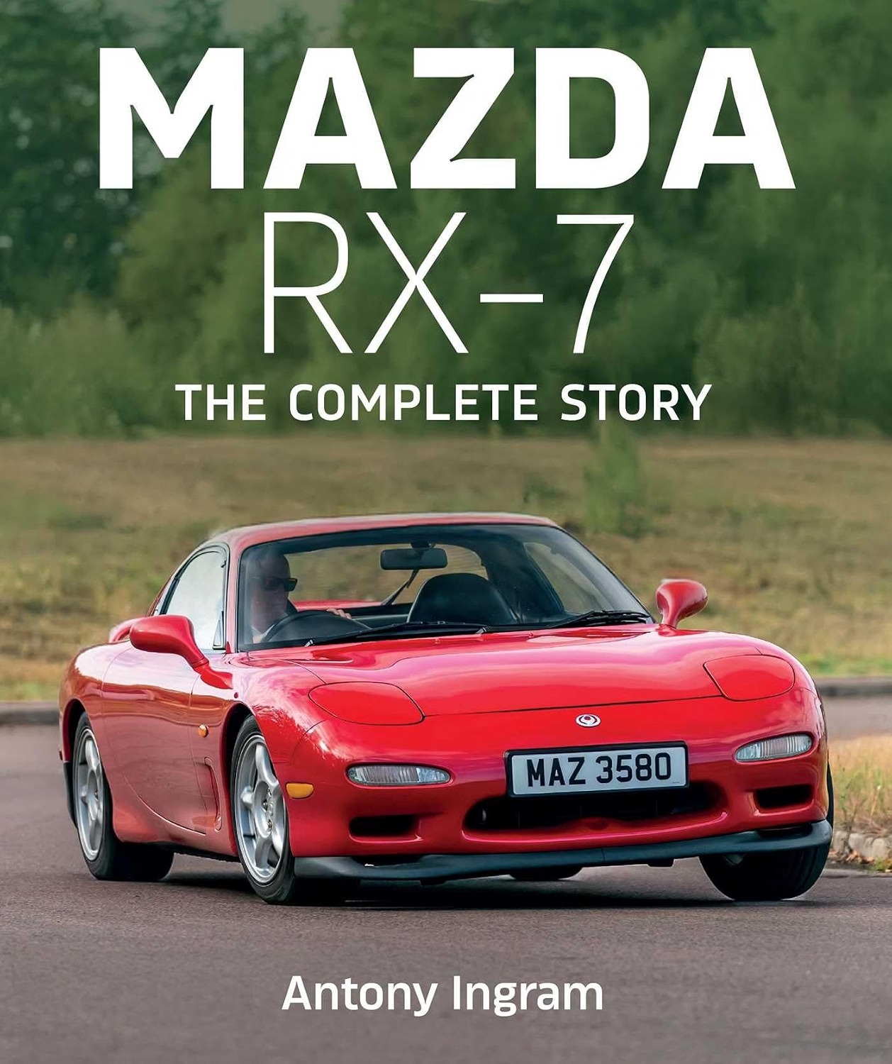 Mazda RX-7: The Complete Story by Antony Ingram 
