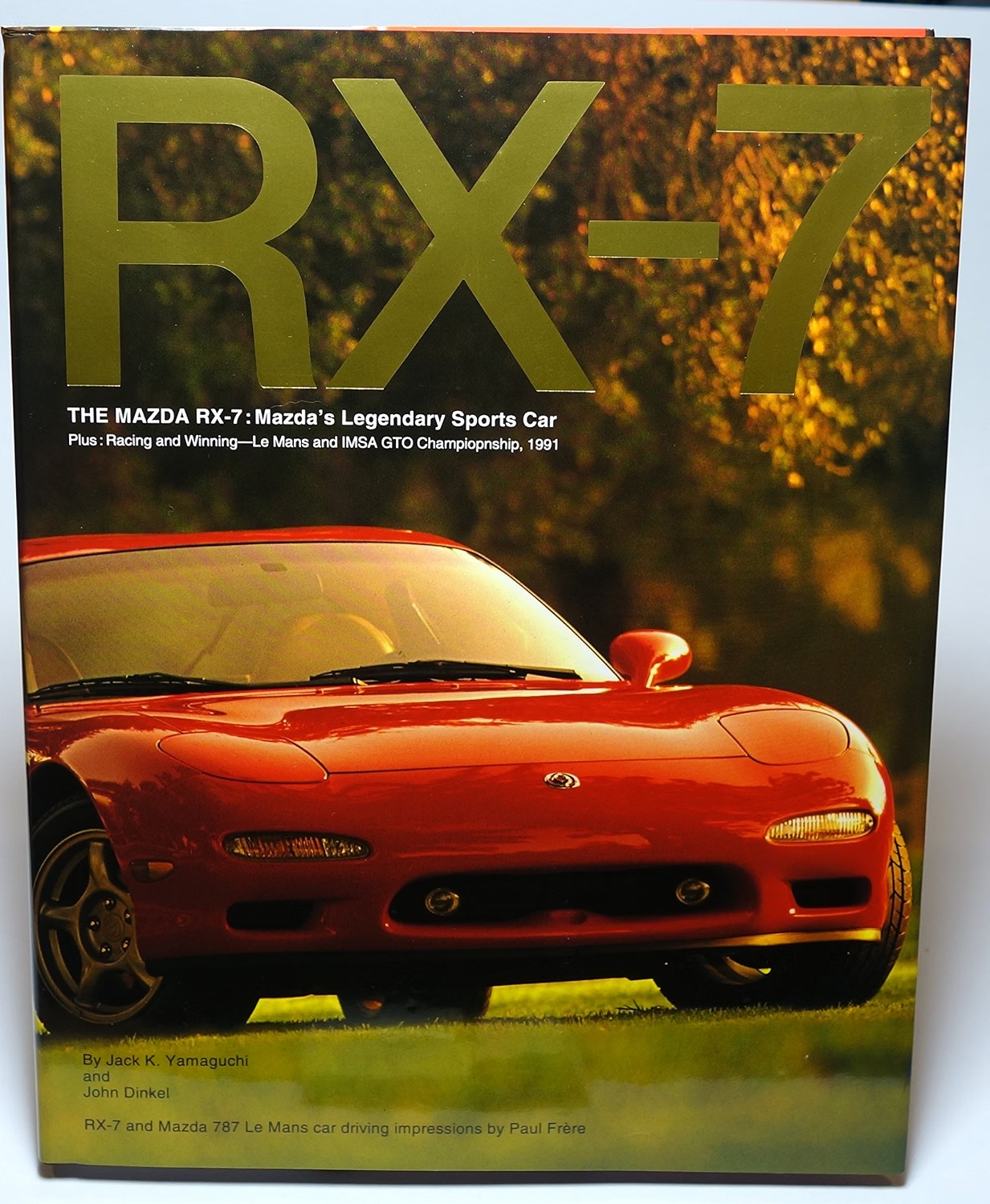 RX-7: The Mazda RX-7: Mazda's Legendary Sports Car, Plus: Racing and Winning - Le Mans and IMSA GTO Championship, 1991 by Jack K. Yamaguchi and John Dinkel
