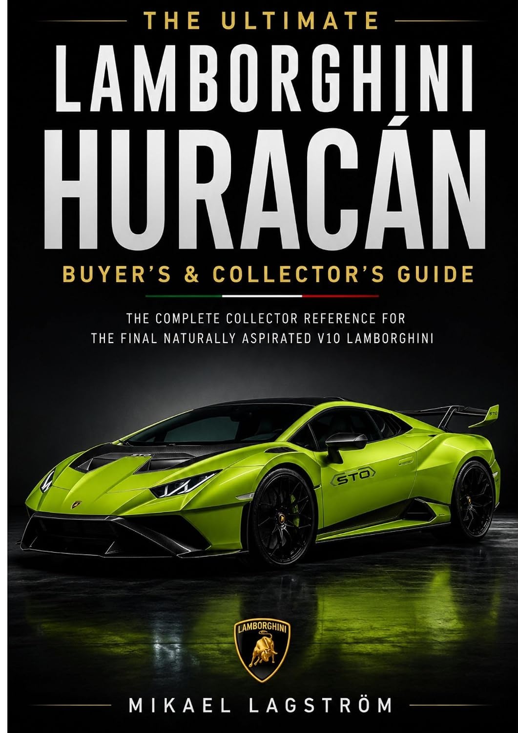 The Ultimate Lamborghini Huracán Buyer's & Collector's Guide: The Complete LP610-4, LP580-2, EVO, Performante, Tecnica, STO & Sterrato Handbook by Mikael Lagström