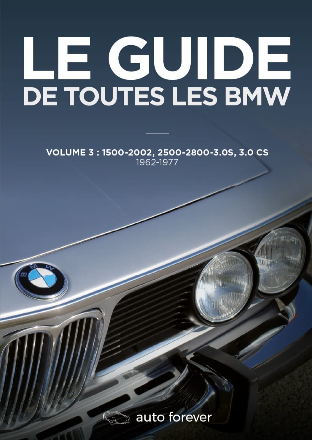 LE GUIDE DE TOUTES LES BMW VOLUME 3 1962-1977: 1500-2002, 2500-2800-3.0 S, 3.0 CS - French Edition  by Laurent Pennequin