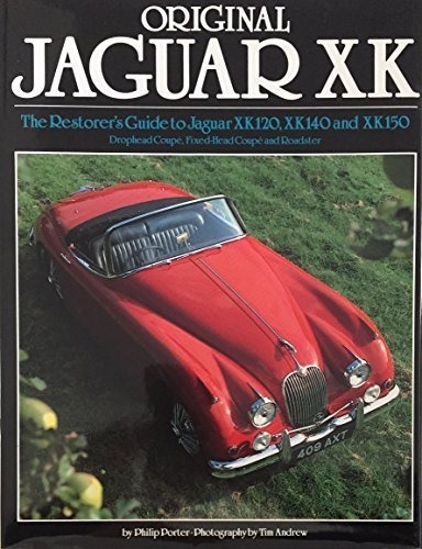 Original Jaguar Xk: The Restorers Guide to Jaguar Xk120, Xk140 and Xk150 by Phillip Porter